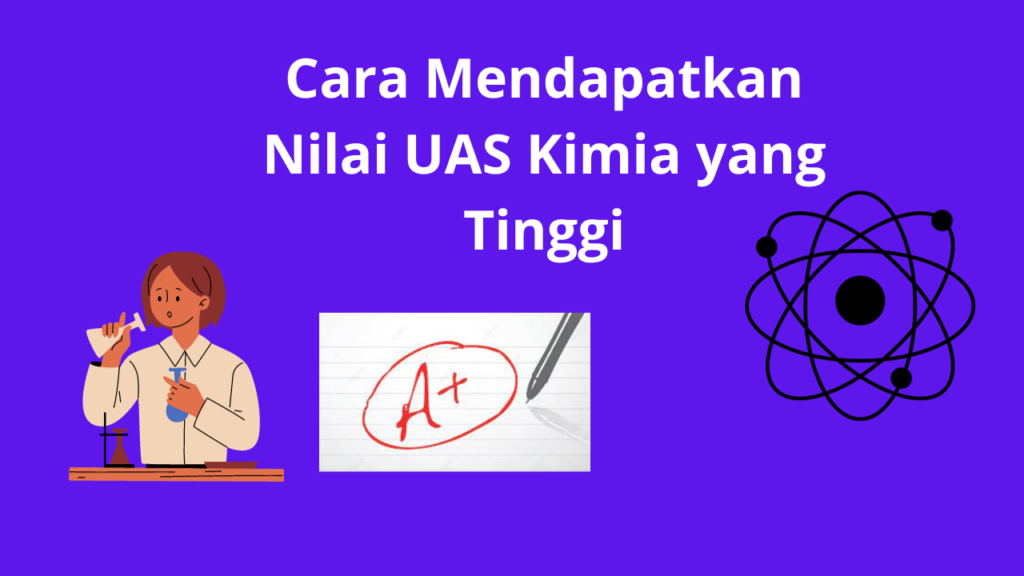 Cara Mendapatkan Nilai UAS Kimia yang Tinggi