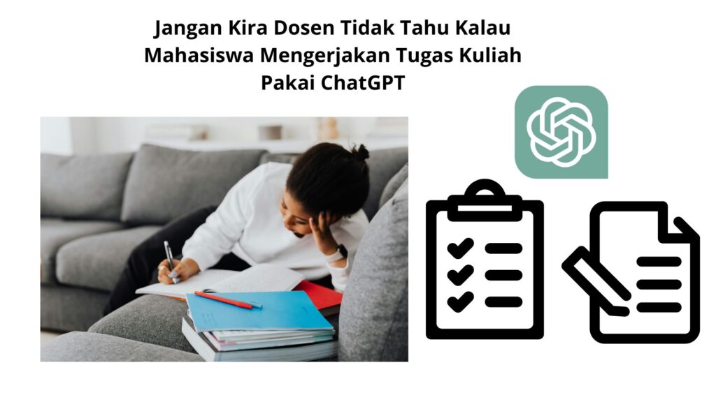 Jangan Kira Dosen Tidak Tahu Kalau Mahasiswa Mengerjakan Tugas Kuliah Pakai ChatGPT